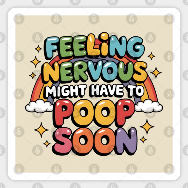Feeling Nervous...Might Have To Poop Soon Magnet by MakerMind8.2